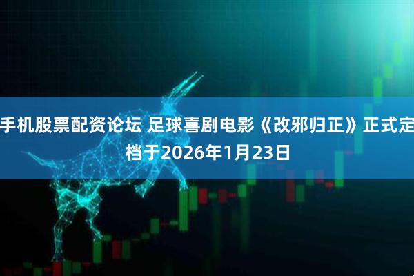 手机股票配资论坛 足球喜剧电影《改邪归正》正式定档于2026年1月23日